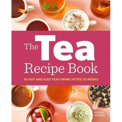 The Tea Recipe Book: 50 Hot and Iced Teas from Lattes to Bobas